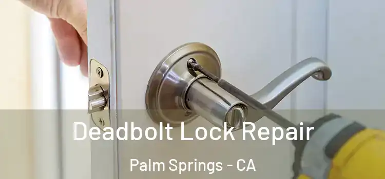 Deadbolt Lock Repair Palm Springs - CA