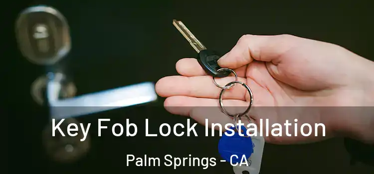 Key Fob Lock Installation Palm Springs - CA